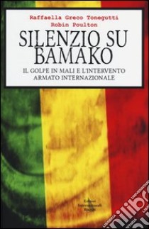 Silenzio su Bamako. Il golpe in Mali e l'intervento armato internazionale libro di Greco Tonegutti Raffaella - Poulton Robin