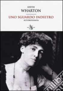 Uno sguardo indietro. Autobiografia libro di Wharton Edith