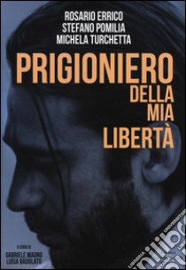 Prigioniero della mia libertà libro di Errico Rosario - Pomilia Stefano - Turchetta Michela