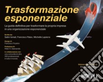 Trasformazione esponenziale. La guida definitiva per trasformare la propria impresa in una organizzazione esponenziale libro di Ismail Salim; Palao Francisco; Lapierre Michelle; Derchi F. (cur.)