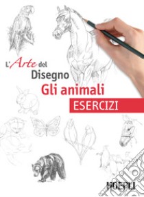 Gli animali. L'arte del disegno. Esercizi libro