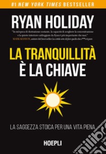 La tranquillità è la chiave. La saggezza stoica per una vita piena libro di Holiday Ryan