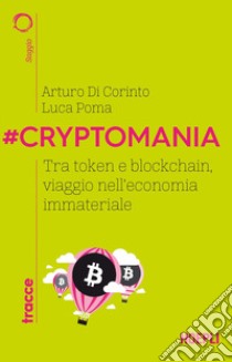 #Cryptomania. Tra token e blockchain, viaggio nell'economia immateriale libro di Di Corinto Arturo; Poma Luca