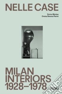 Nelle case. Milan interiors 1928-1978. Ediz. italiana e inglese libro di Morteo Enrico; Pierini Orsina Simona