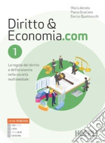 Diritto & Economia.com. Le regole del diritto e dell'economia nella società multimediale. Per le Scuole superiori. Con e-book. Con espansione online. Vol. 1 libro di Amato Maria; Graziano Paola; Quattrocchi Enrico