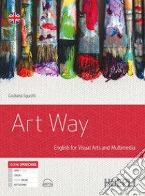 Art way. English for visual arts and multimedia. Per le Scuole superiori. Con e-book. Con espansione online libro di Sguotti Giuliana