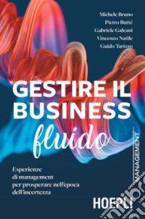 Gestire il business fluido. Esperienze di management per prosperare nell'epoca dell'incertezza libro di Bruno Michele; Butté Pietro; Galeani Gabriele