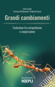 Grandi cambiamenti. Evoluzione tra competizione e cooperazione libro di Soave Carlo; De Bernardi Fiorenza; Fascio Umberto