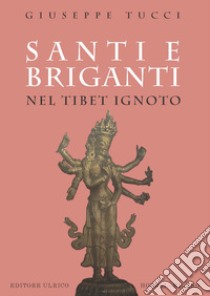 Santi e briganti nel Tibet Ignoto libro di Tucci Giuseppe