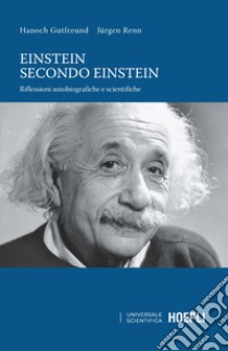 Einstein secondo Einstein. Riflessioni autobiografiche e scientifiche libro di Gutfreund Hanoch; Renn Jürgen