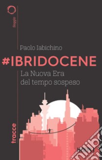 #Ibridocene. La nuova era del tempo sospeso libro di Iabichino Paolo