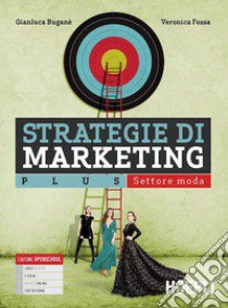 Strategie di marketing. Plus. Settore moda. Per gli Ist. tecnici e professionali. Con e-book. Con espansione online libro di Buganè Gianluca; Fossa Veronica