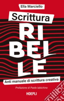 Scrittura ribelle. Anti manuale di scrittura creativa libro di Marciello Ella