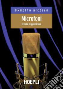 Microfoni. Tecnica e applicazioni libro di Nicolao Umberto