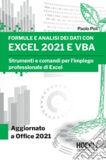 Formule e analisi dei dati con Excel 2021 e VBA. Strumenti e comandi per l'impiego professionale di Excel libro di Poli Paolo