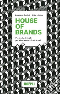 House of brands. Processi e strategie per (ri)strutturare il tuo brand libro di Ciuffoli Emanuela; D'Amico Erika