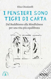 I pensieri sono tigri di carta. Dal Buddhismo alla mindfulness per una vita più equilibrata libro di Chiodarelli Elisa