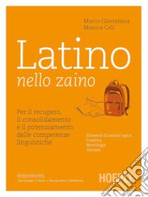 Latino nello zaino. Per il recupero, il consolidamento e il potenziamento delle competenze linguistiche. Per le Scuole superiori libro di Giarratana Marco; Celi Monica