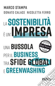 La sostenibilità è un'impresa. Una bussola per il business tra sfide globali e greenwashing libro di Stampa Marco; Calace Donato; Ferro Nicoletta