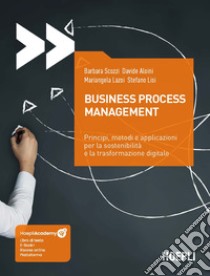 Business process management. Principi, metodi e applicazioni per la sostenibilità e la trasformazione digitale. Con ebook. Con risorse online libro di Scozzi Barbara; Aloini Davide; Lazoi Mariangela