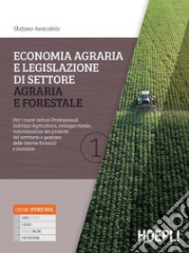 Economia agraria e legislazione di settore agraria e forestale. Con Prontuario. Per i nuovi Istituti Professionali indirizzo Agricoltura, sviluppo rurale, valorizzazione dei prodotti del territorio e gestione delle risorse forestali e montane libro di Amicabile Stefano