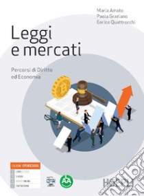 Leggi e mercati. Percorsi di diritto ed economia. Per le Scuole superiori. Con e-book. Con espansione online libro di Amato Maria; Graziano Paola; Quattrocchi Enrico