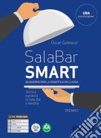 Sala Bar smart. Quaderno per la didattica inclusiva triennio. Tecnica e pratica di sala, bar e vendita. Per gli Ist. professionali alberghieri. Con e-book. Con espansione online libro di Galeazzi Oscar