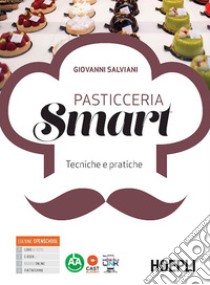 Pasticceria smart. Tecnica e pratica di pasticceria. Con Ricettario. Per gli Ist. professionali alberghieri. Con e-book. Con espansione online libro di Salviani Giovanni