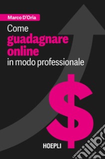 Come guadagnare online in modo professionale libro di D'Oria Marco