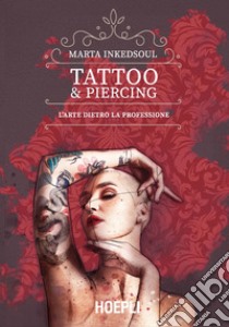 Tattoo & Piercing. L'arte dietro la professione libro di Inkedsoul Marta