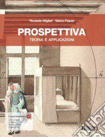 Prospettiva. Teoria e applicazioni. Con ebook. Con risorse online libro di Migliari Riccardo; Fasolo Marco