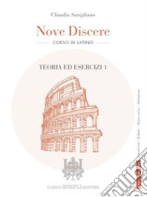 Nove discere. Corso di latino. Con Teoria ed esercizi, Esercitazioni e versioni graduate, Cultura e civiltà latina, Educazione civica. Per i Licei e gli Ist. magistrali. Con e-book. Con espansione online. Vol. 1 libro di Savigliano Claudia