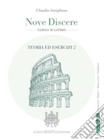 Nove discere. Corso di latino. Con Teoria ed esercizi, Esercitazioni e versioni graduate, Cultura e civiltà latina, Educazione civica. Per i Licei e gli Ist. magistrali. Con e-book. Con espansione online. Vol. 2 libro di Savigliano Claudia