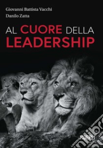 Al cuore della leadership libro di Vacchi Giovanni Battista; Zatta Danilo