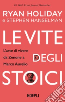 Le vite degli stoici. L'arte di vivere da Zenone a Marco Aurelio libro di Holiday Ryan; Hanselman Stephen