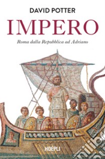 Impero. Roma dalla Repubblica ad Adriano libro di Potter David