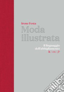 Moda illustrata. Il linguaggio dell'abbigliamento. Ediz. italiana, inglese e francese libro di Festa Irene