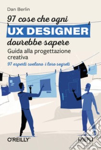 97 cose che ogni UX designer dovrebbe sapere. Guida alla progettazione creativa libro di Berlin Dan