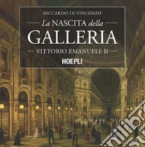 La nascita della Galleria Vittorio Emanuele II libro di Di Vincenzo Riccardo