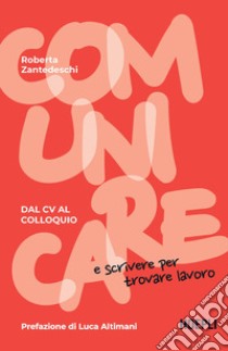 Comunicare e scrivere per trovare lavoro. Dal CV al colloquio libro di Zantedeschi Roberta