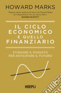 Il ciclo economico e quello finanziario. Studiare il passato per anticipare il futuro libro di Marks Howard