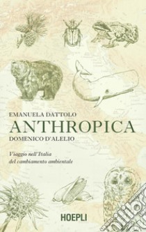 Anthropica. Viaggio nell'Italia del cambiamento ambientale libro di Dattolo Emanuela; D'Alelio Domenico