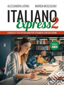 Italiano Express 2. Esercizi e test di italiano per stranieri con soluzioni. Livelli B1-B2 libro di Latino Alessandra; Muscolino Marida