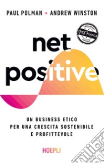 Net positive. Un business etico per una crescita sostenibile e profittevole libro di Polman Paul; Winston Andrew