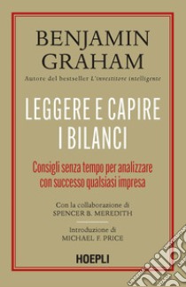 Leggere e capire i bilanci. Consigli senza tempo per analizzare con successo qualsiasi impresa libro di Graham Benjamin; Meredith Spencer B.