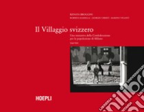 Il villaggio Svizzero. Una iniziativa della Confederazione per la popolazione di Milano 1945-1959 libro di Broggini Renata; Ramella Roberta; Uberti Giorgio