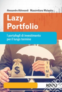 Lazy portfolio. I portafogli di investimento per il lungo termine libro di Aldrovandi Alessandro; Malandra Massimiliano