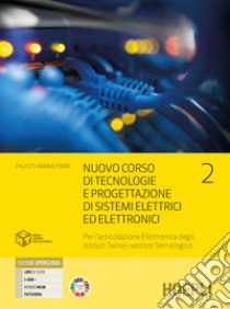 Nuovo corso di tecnologie e progettazione di sistemi elettrici ed elettronici. Per l'articolazione elettronica degli istituti tecnici settore tecnologico. Per gli Ist. tecnici industriali libro di Ferri Fausto Maria