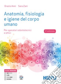 Anatomia, fisiologia e igiene del corpo umano. Per operatori odontotecnici e ottici. Per gli Ist. professionali. Con e-book. Con espansione online libro di Anni Orazio; Zani Sara