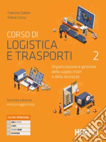 Corso di logistica e trasporti. Organizzazione e gestione della supply chain e della sicurezza. Per le Scuole superiori. Con e-book. Con espansione online. Vol. 2 libro di Dallari Fabrizio; Cossu Elena